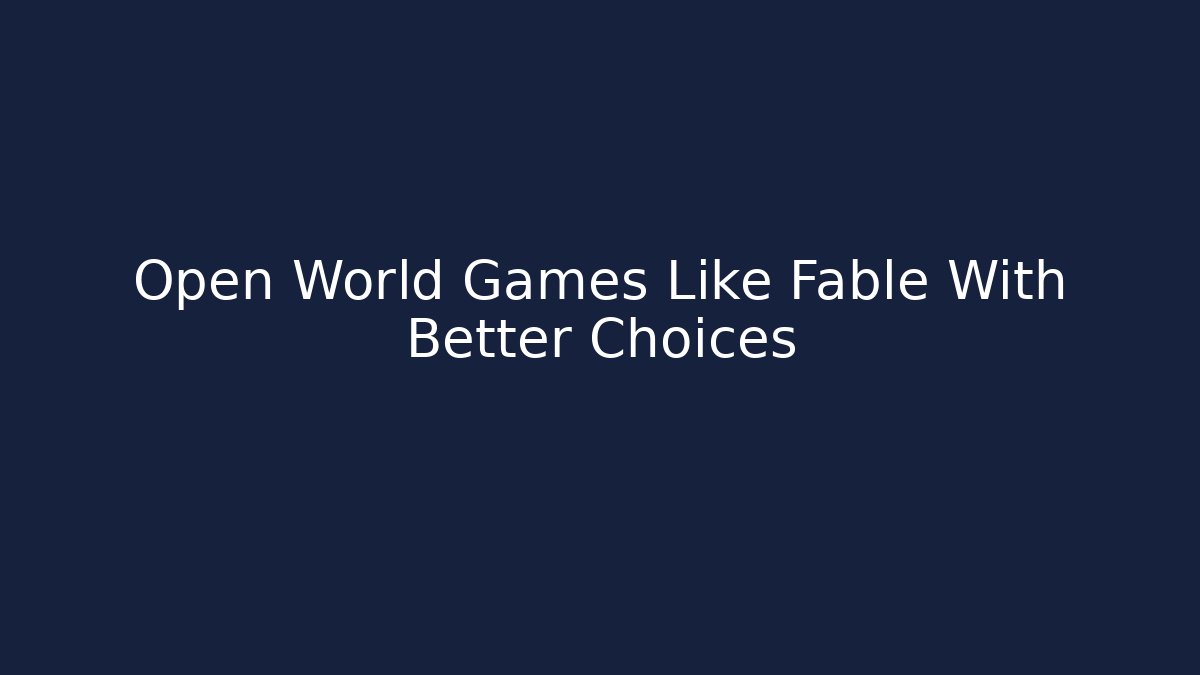 Open World Games Like Fable With Better Choices