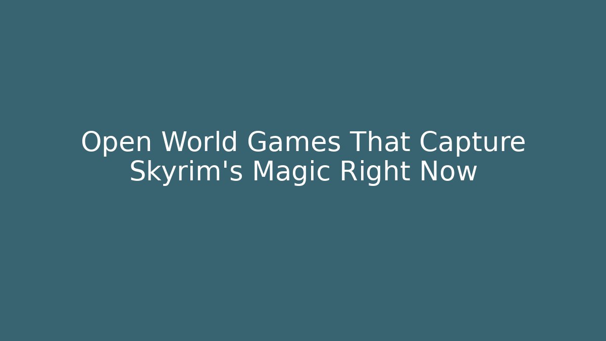 Open World Games That Capture Skyrim's Magic Right Now