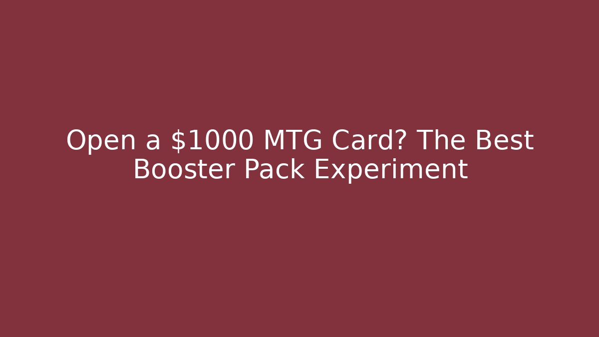 Open a $1000 MTG Card? The Best Booster Pack Experiment
