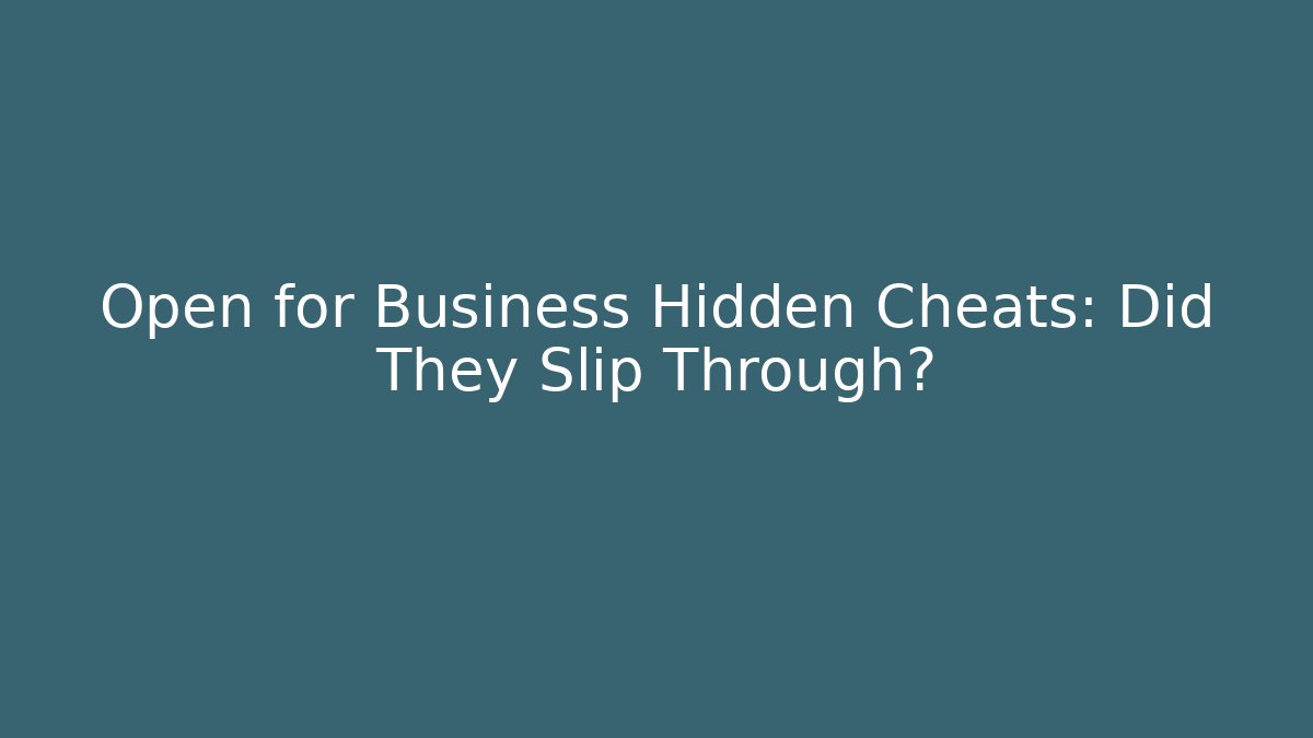 Open for Business Hidden Cheats: Did They Slip Through?