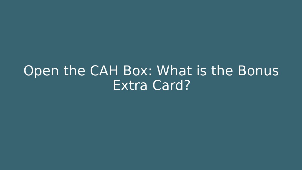 Open the CAH Box: What is the Bonus Extra Card?
