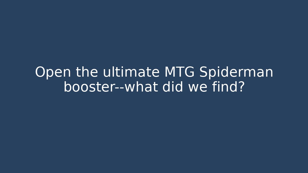 Open the ultimate MTG Spiderman booster—what did we find? - Critter Realm