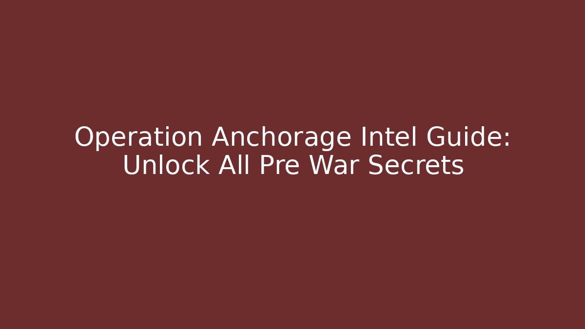 Operation Anchorage Intel Guide: Unlock All Pre War Secrets