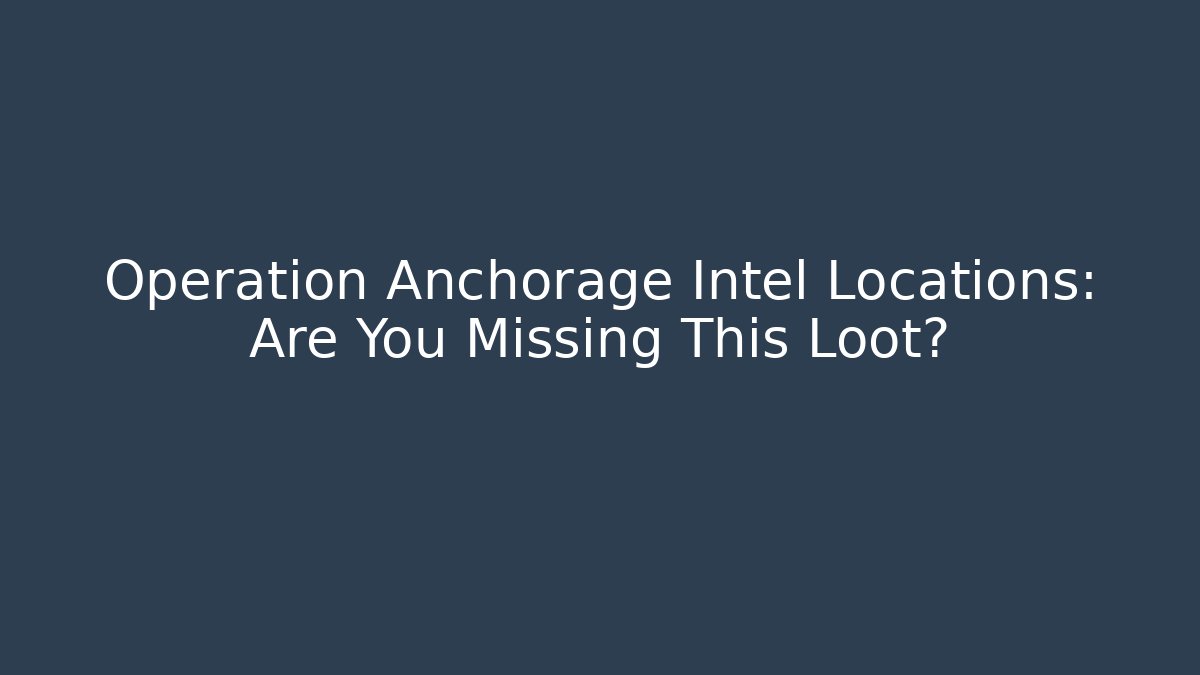 Operation Anchorage Intel Locations: Are You Missing This Loot?