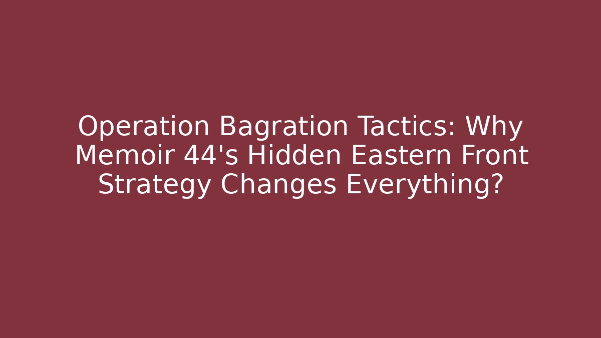 Operation Bagration Tactics: Why Memoir 44's Hidden Eastern Front Strategy Changes Everything?