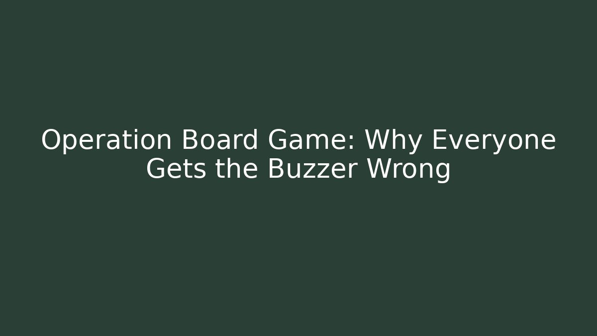 Operation Board Game: Why Everyone Gets the Buzzer Wrong