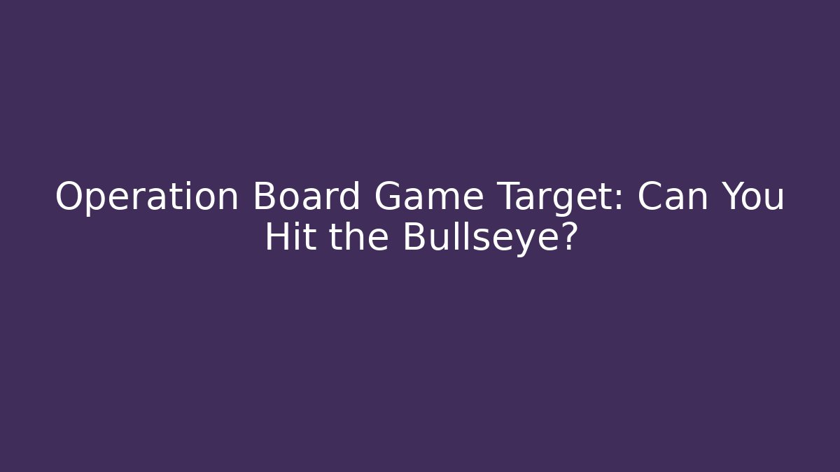 Operation Board Game Target: Can You Hit the Bullseye?