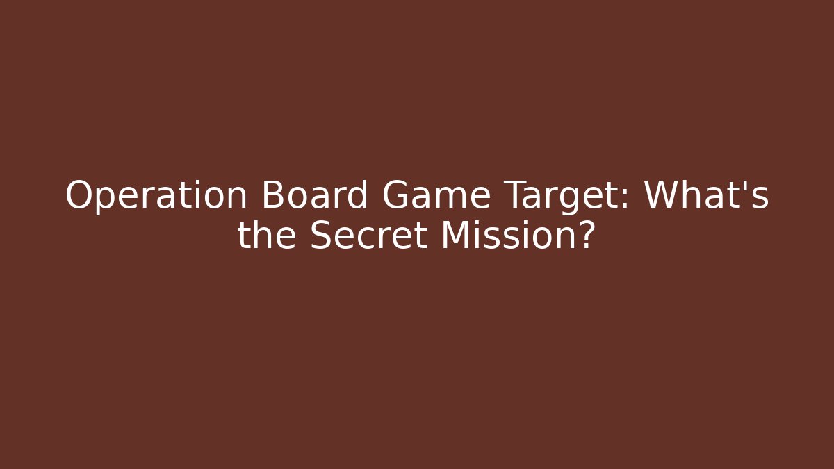 Operation Board Game Target: What’s the Secret Mission?
