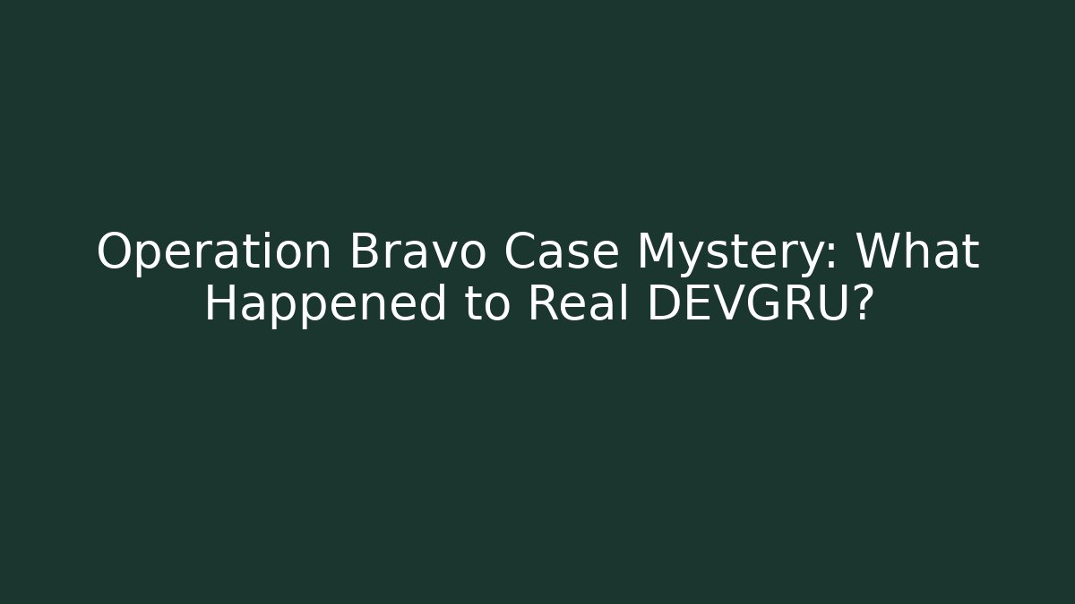 Operation Bravo Case Mystery: What Happened to Real DEVGRU?