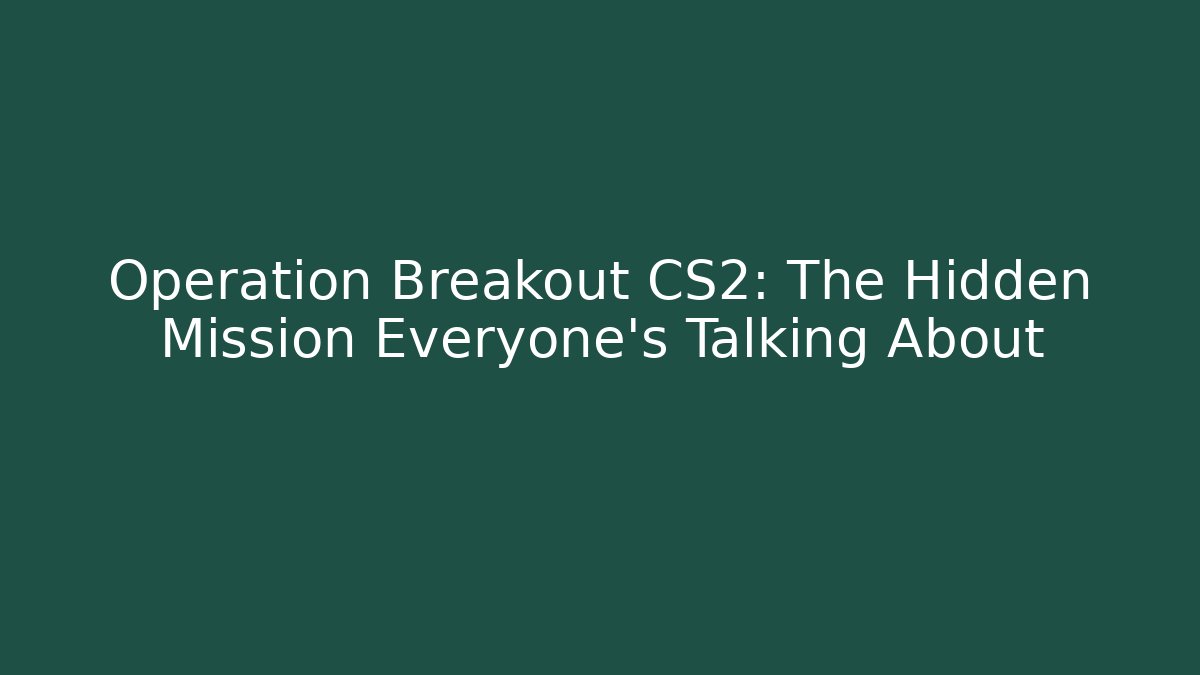 Operation Breakout CS2: The Hidden Mission Everyone’s Talking About - Critter Realm