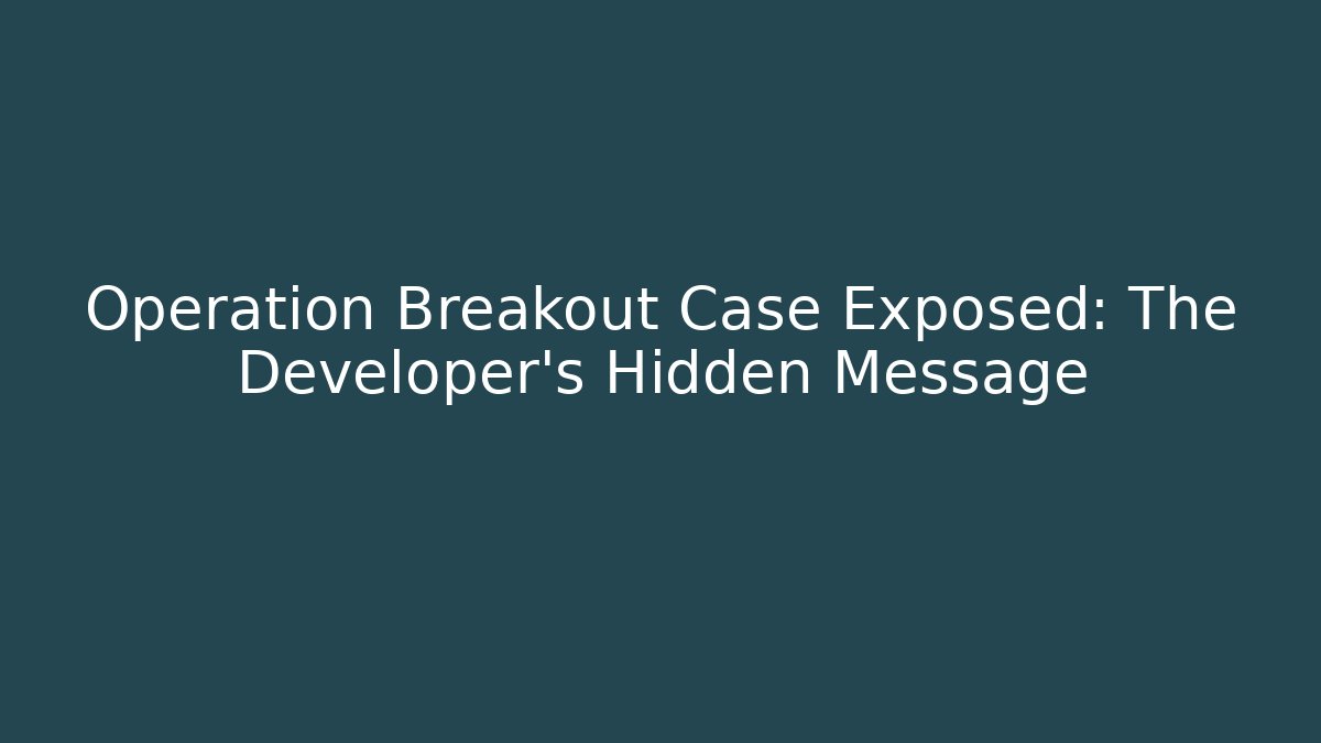 Operation Breakout Case Exposed: The Developer's Hidden Message - Critter Realm
