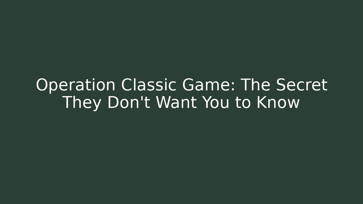 Operation Classic Game: The Secret They Don’t Want You to Know