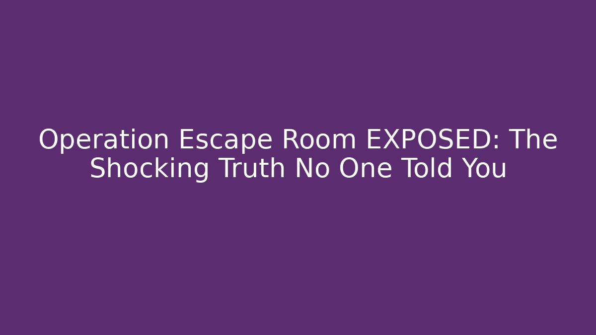 Operation Escape Room EXPOSED: The Shocking Truth No One Told You