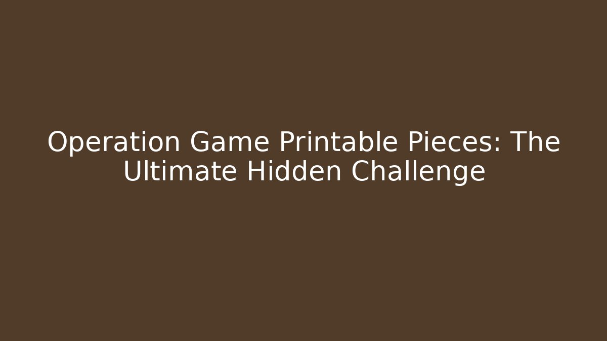 Operation Game Printable Pieces: The Ultimate Hidden Challenge