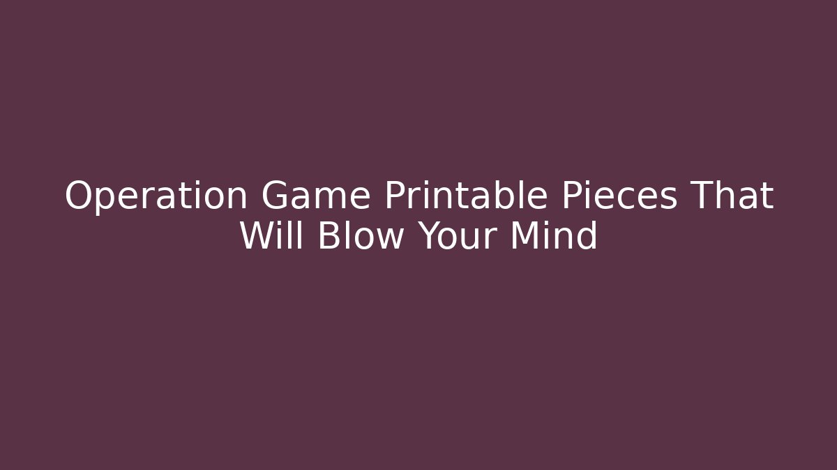 Operation Game Printable Pieces That Will Blow Your Mind - Critter Realm