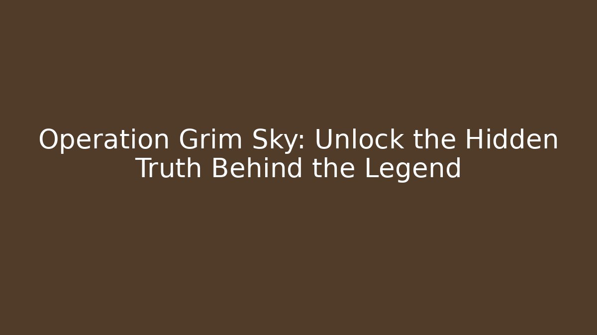 Operation Grim Sky: Unlock the Hidden Truth Behind the Legend