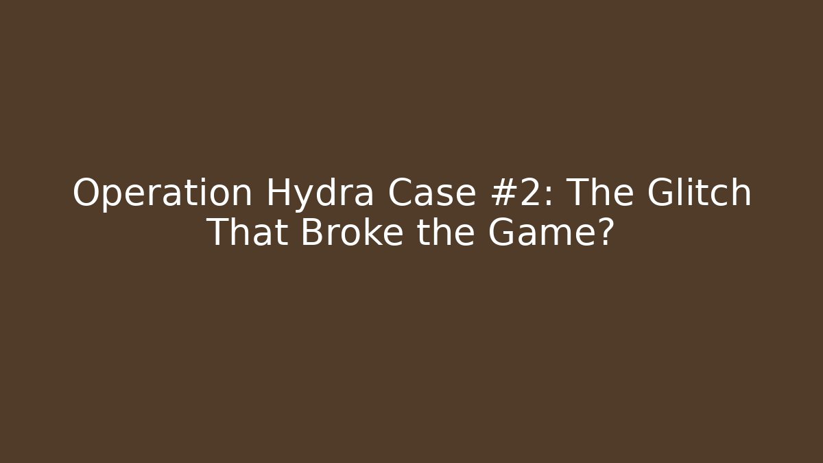 Operation Hydra Case #2: The Glitch That Broke the Game?