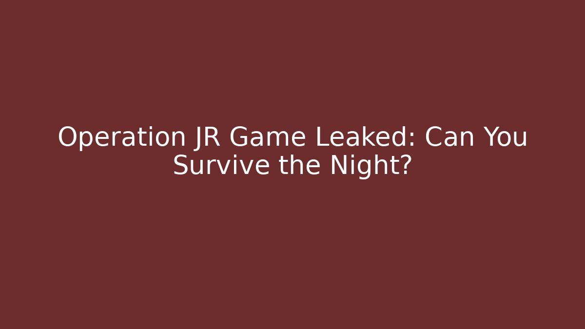 Operation JR Game Leaked: Can You Survive the Night?