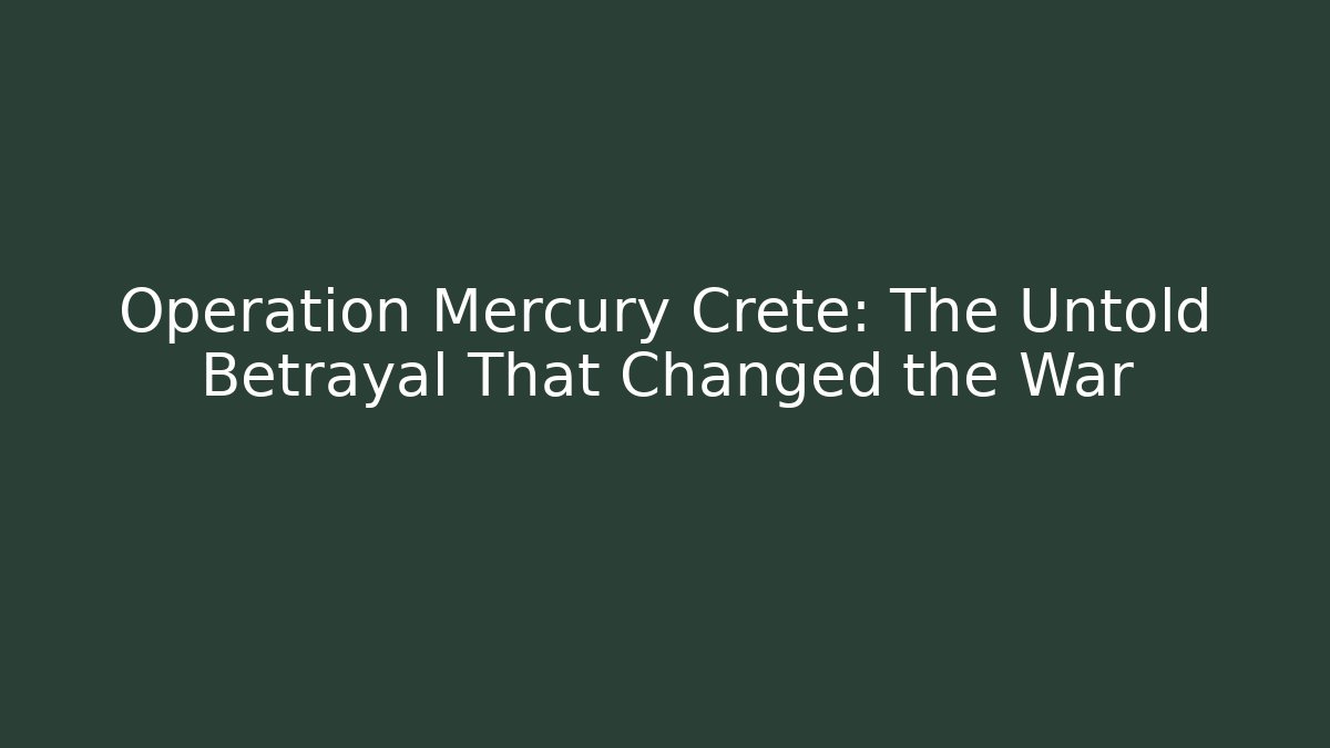 Operation Mercury Crete: The Untold Betrayal That Changed the War