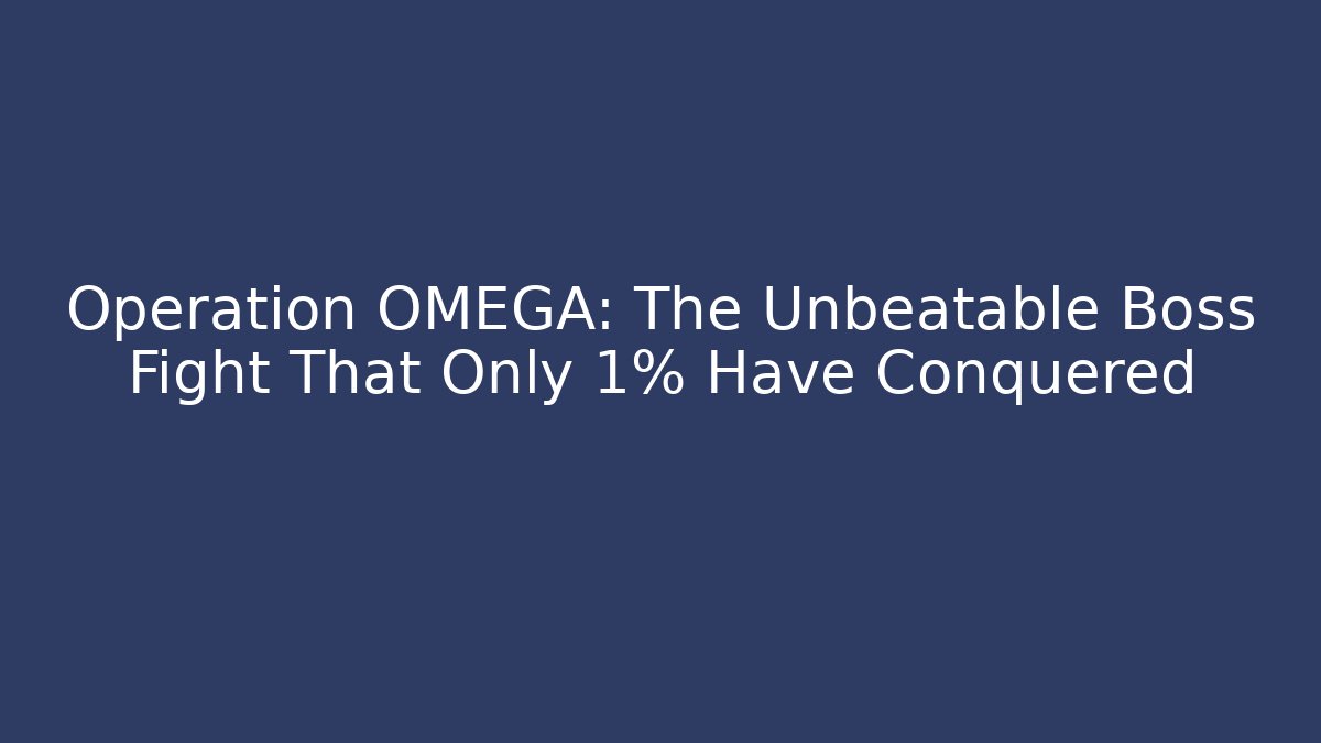 Operation OMEGA: The Unbeatable Boss Fight That Only 1% Have Conquered