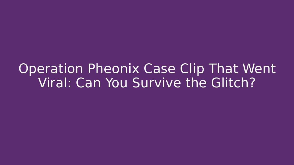 Operation Pheonix Case Clip That Went Viral: Can You Survive the Glitch? - Critter Realm