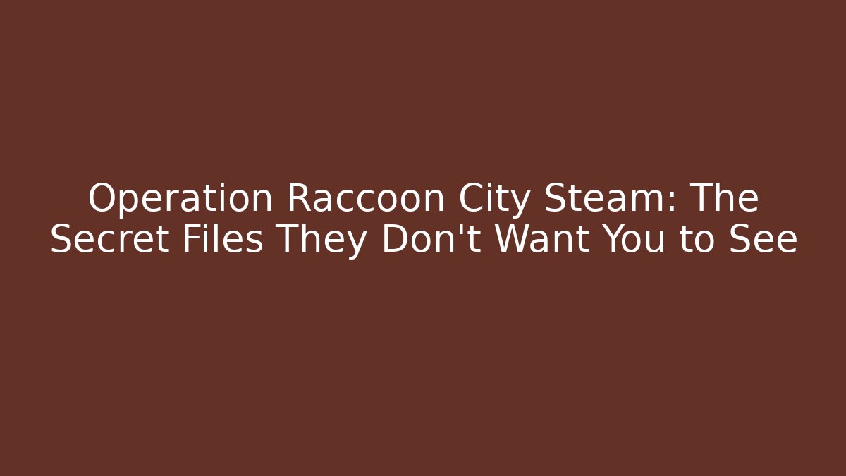 Operation Raccoon City Steam: The Secret Files They Don't Want You to See