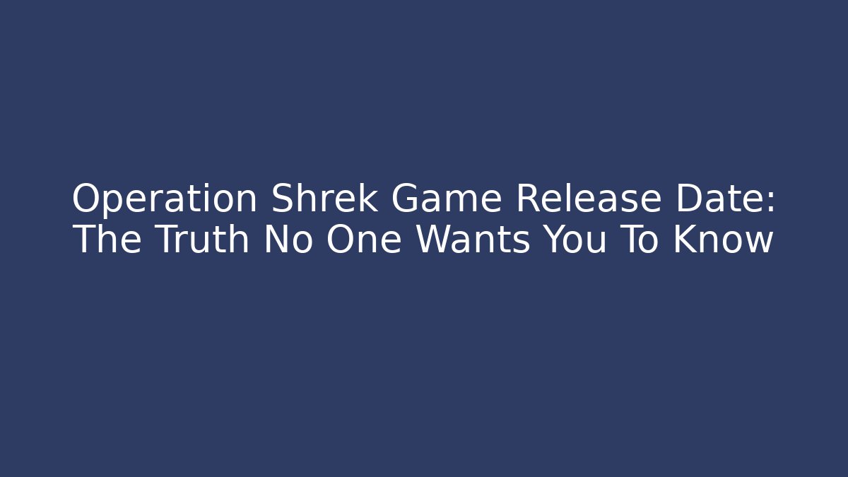 Operation Shrek Game Release Date: The Truth No One Wants You To Know