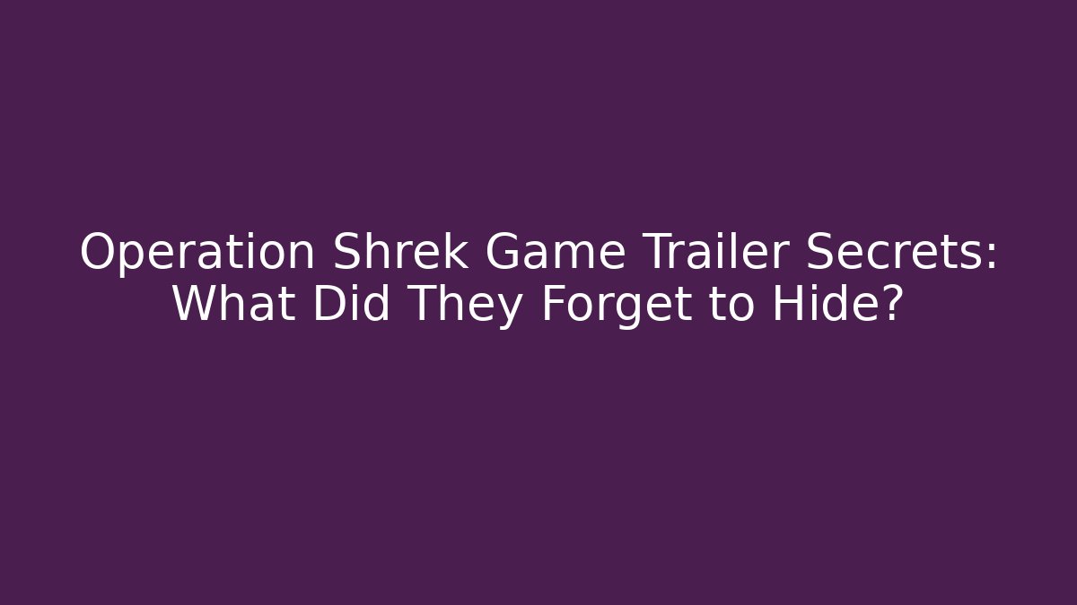 Operation Shrek Game Trailer Secrets: What Did They Forget to Hide?