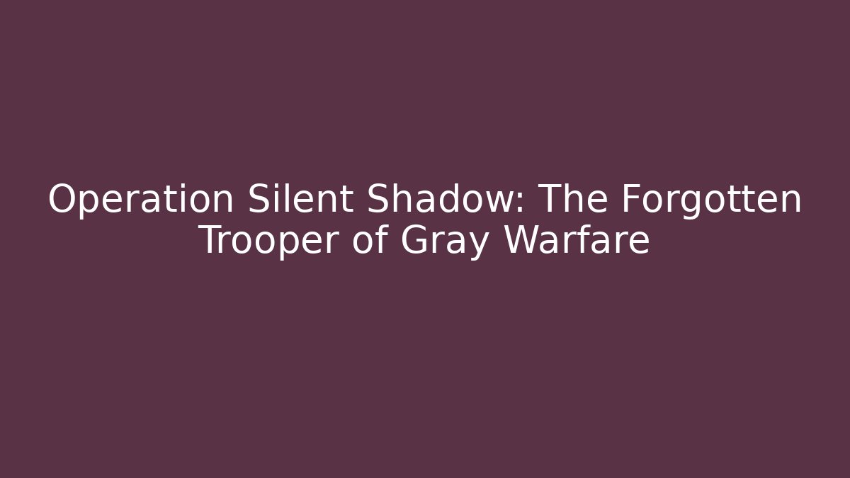 Operation Silent Shadow: The Forgotten Trooper of Gray Warfare