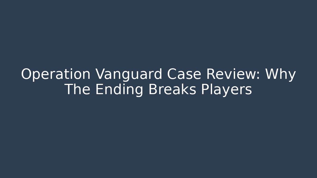 Operation Vanguard Case Review: Why The Ending Breaks Players