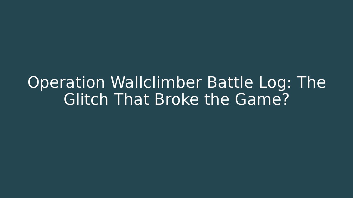 Operation Wallclimber Battle Log: The Glitch That Broke the Game?