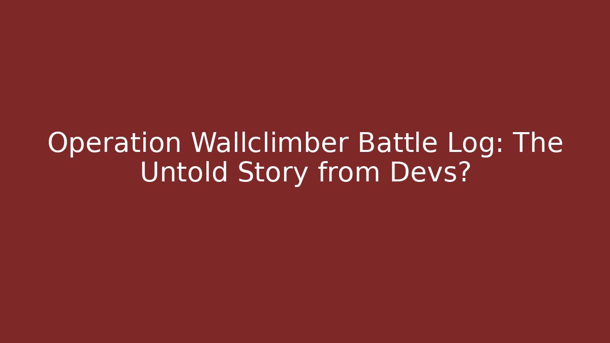 Operation Wallclimber Battle Log: The Untold Story from Devs?