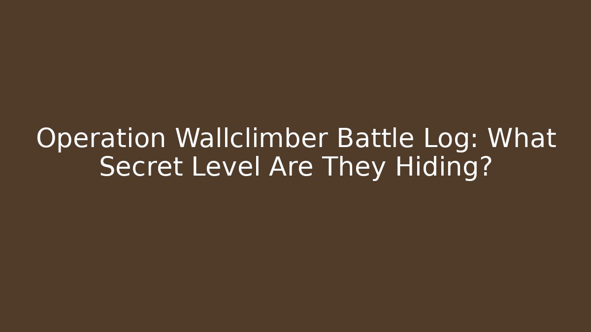 Operation Wallclimber Battle Log: What Secret Level Are They Hiding?