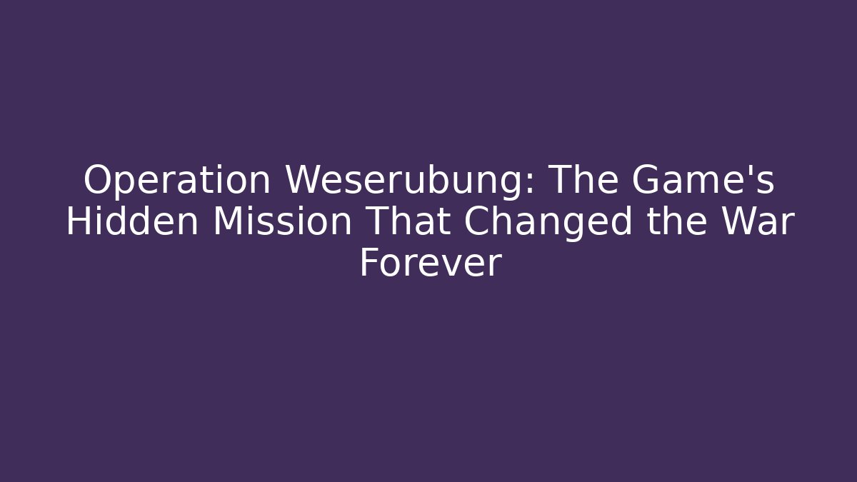 Operation Weserübung: The Game's Hidden Mission That Changed the War Forever