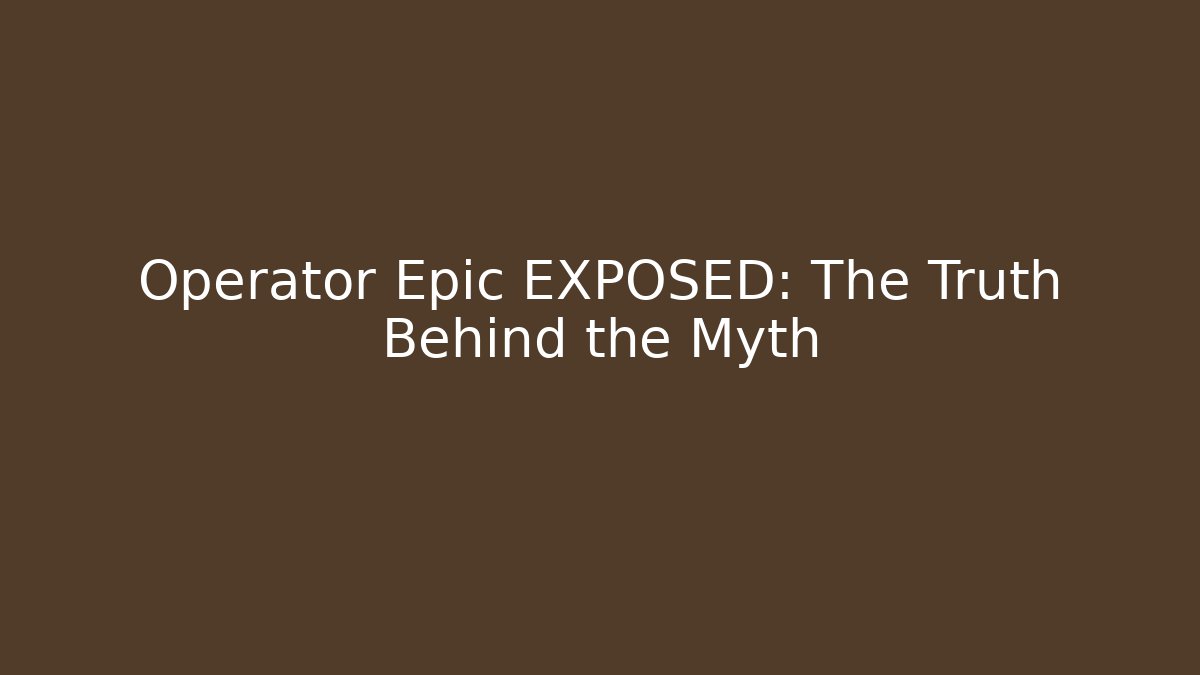 Operator Epic EXPOSED: The Truth Behind the Myth