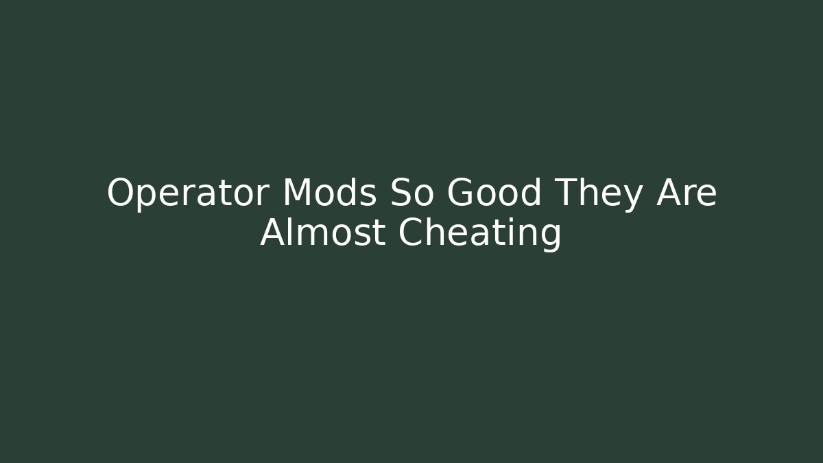 Operator Mods So Good They Are Almost Cheating