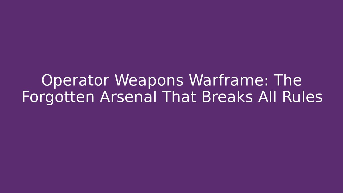 Operator Weapons Warframe: The Forgotten Arsenal That Breaks All Rules