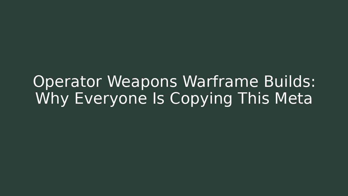 Operator Weapons Warframe Builds: Why Everyone Is Copying This Meta
