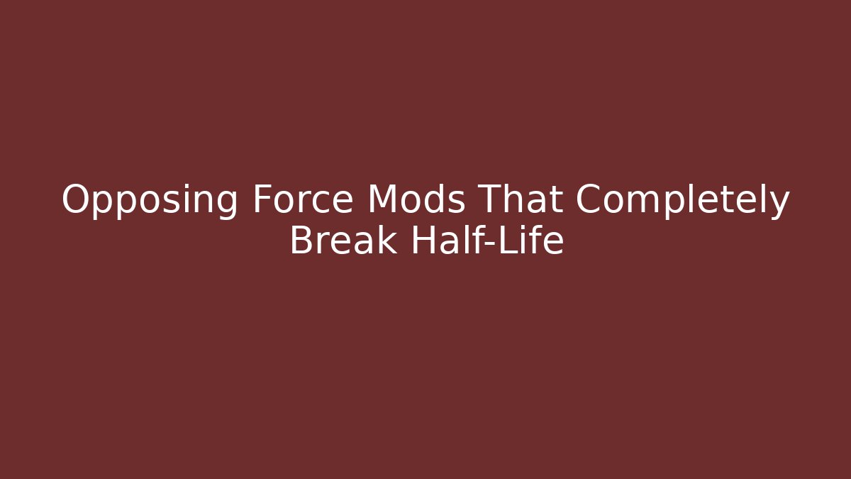 Opposing Force Mods That Completely Break Half-Life
