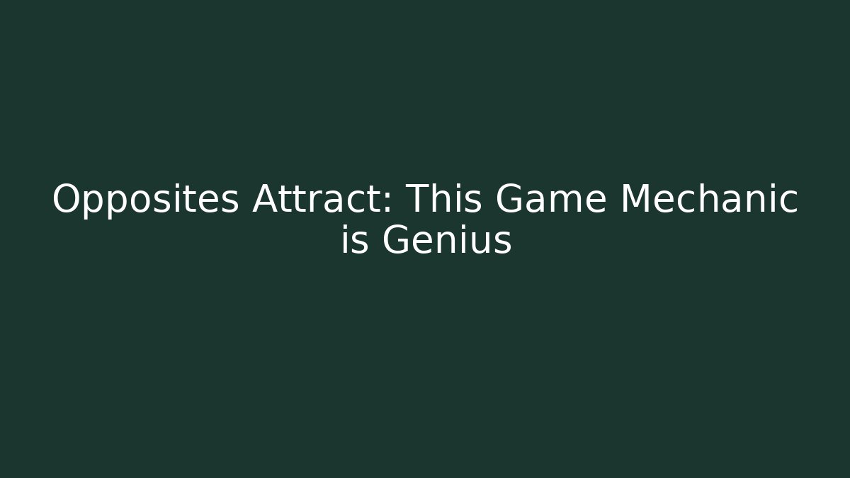 Opposites Attract: This Game Mechanic is Genius
