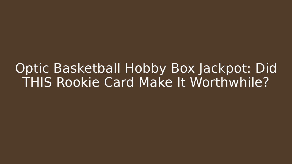 Optic Basketball Hobby Box Jackpot: Did THIS Rookie Card Make It Worthwhile? - Critter Realm