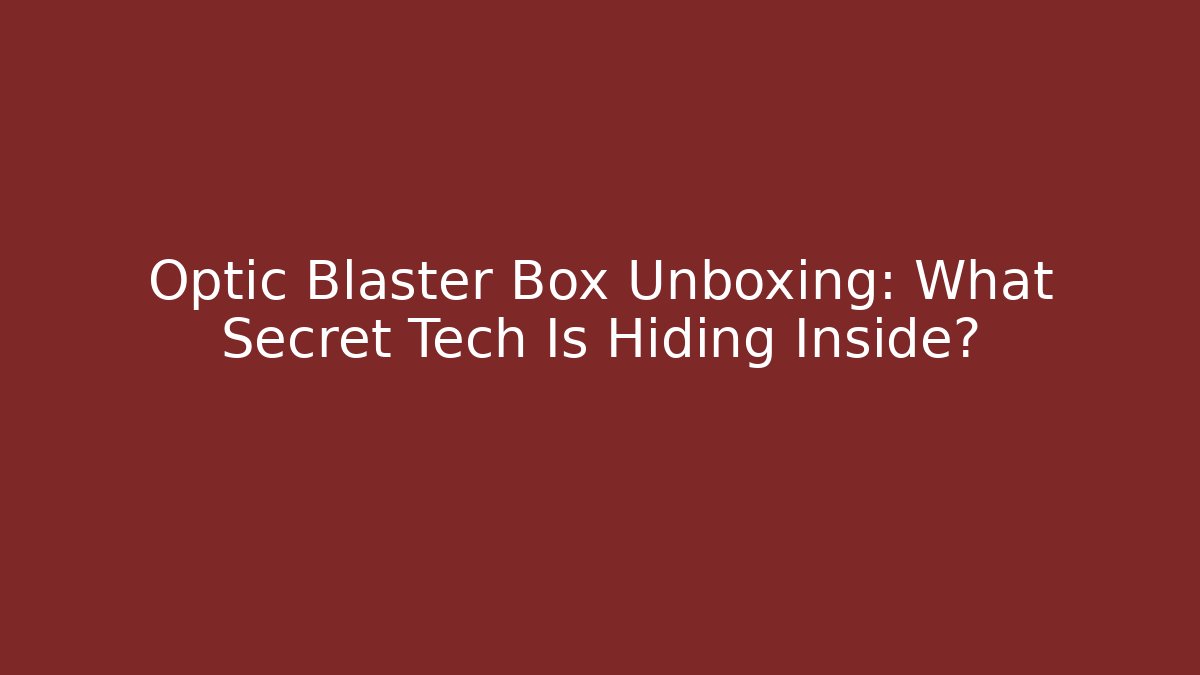 Optic Blaster Box Unboxing: What Secret Tech Is Hiding Inside?
