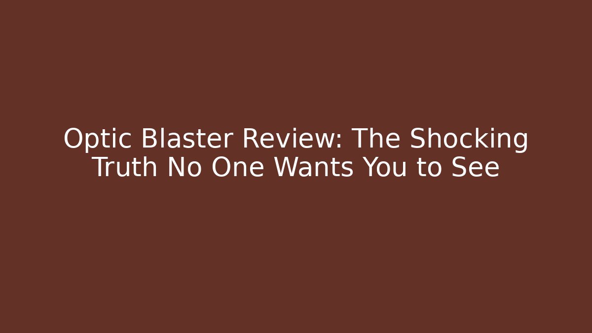 Optic Blaster Review: The Shocking Truth No One Wants You to See