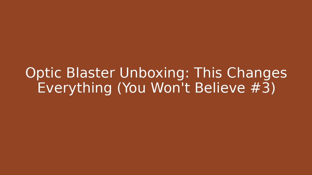 Optic Blaster Unboxing: This Changes Everything (You Won't Believe #3)