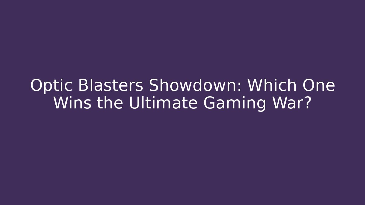 Optic Blasters Showdown: Which One Wins the Ultimate Gaming War? - Critter Realm