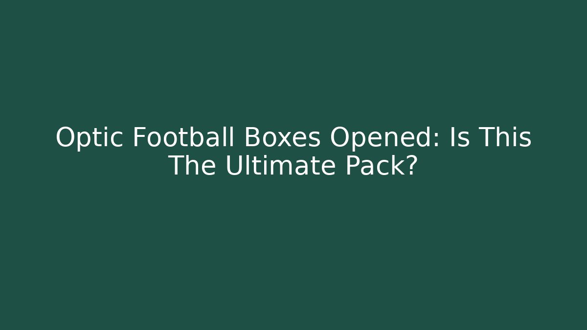 Optic Football Boxes Opened: Is This The Ultimate Pack?