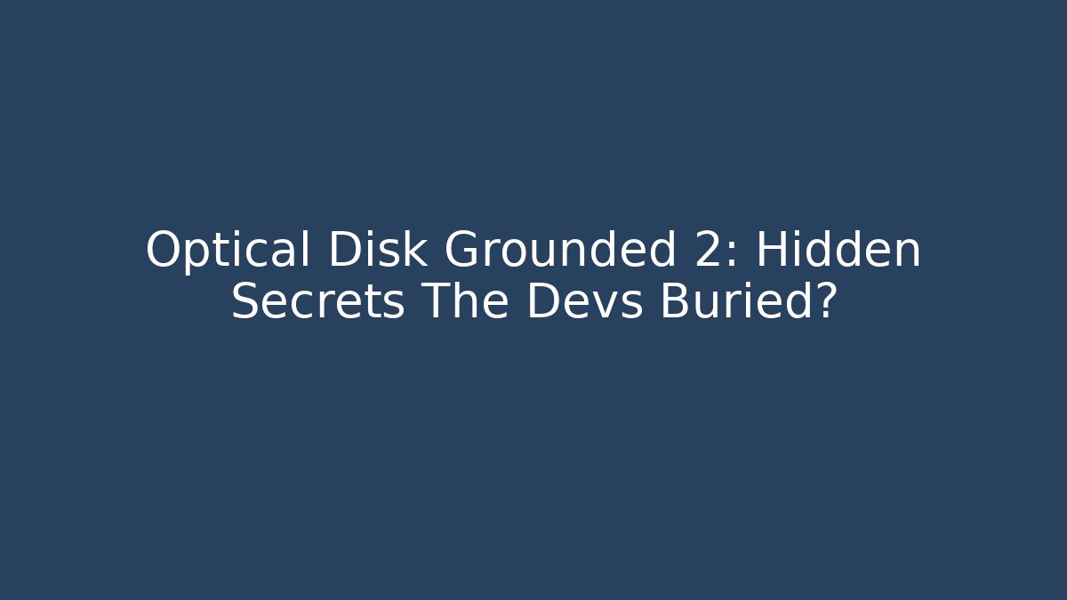 Optical Disk Grounded 2: Hidden Secrets The Devs Buried?