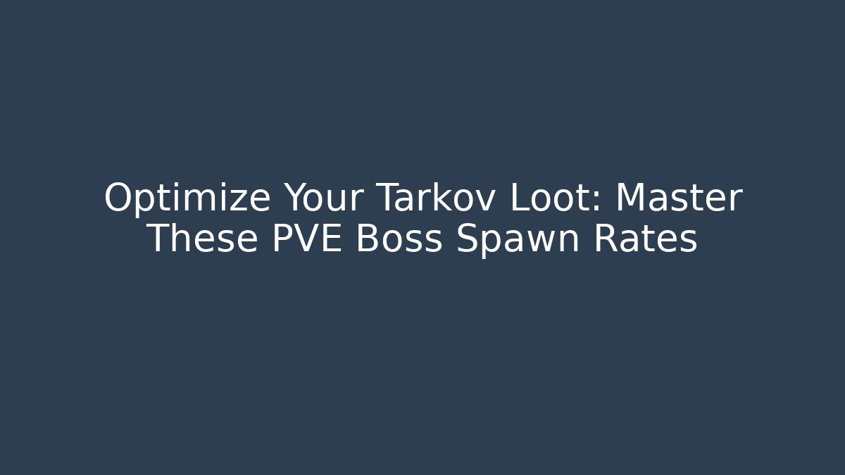 Optimize Your Tarkov Loot: Master These PVE Boss Spawn Rates