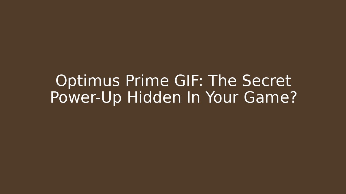 Optimus Prime GIF: The Secret Power-Up Hidden In Your Game?
