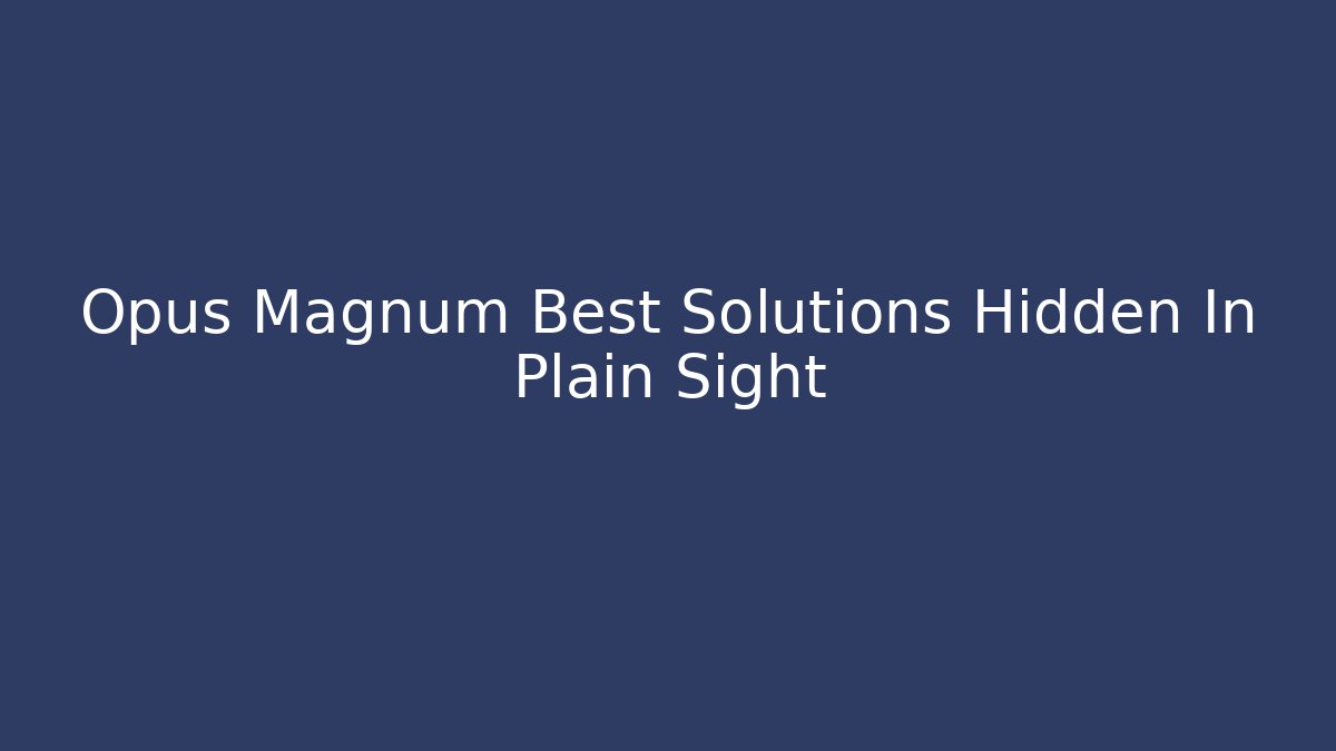 Opus Magnum Best Solutions Hidden In Plain Sight